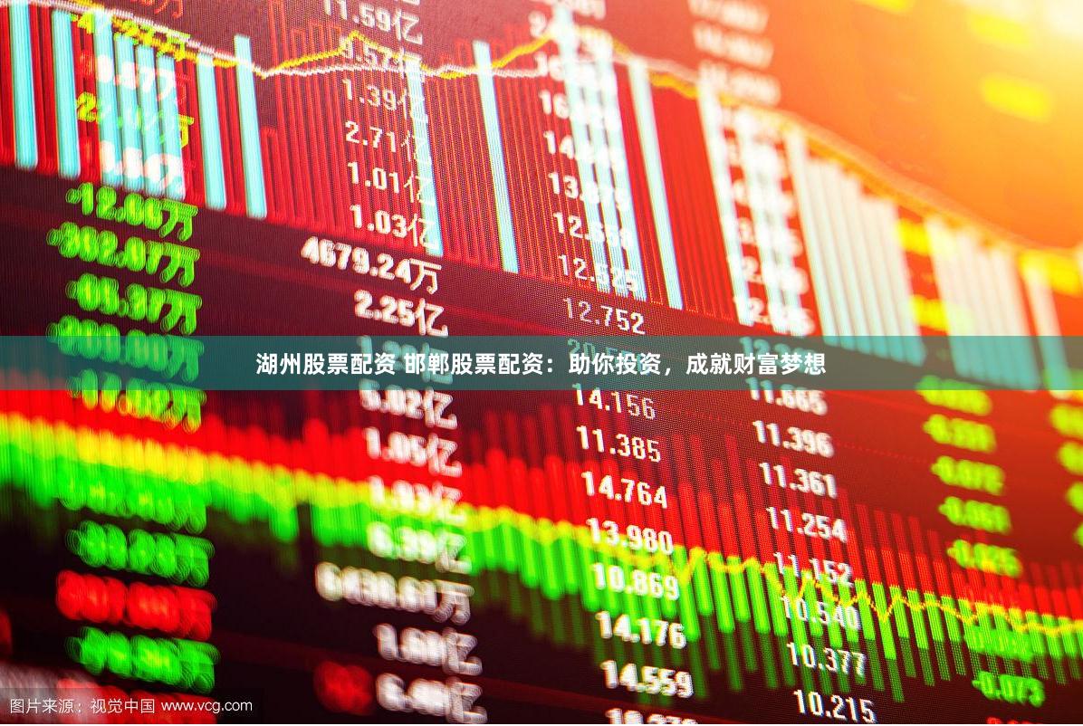 湖州股票配资 邯郸股票配资：助你投资，成就财富梦想