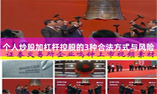 个人炒股加杠杆控股的3种合法方式与风险
