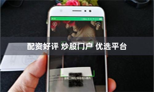 配资好评 炒股门户 优选平台