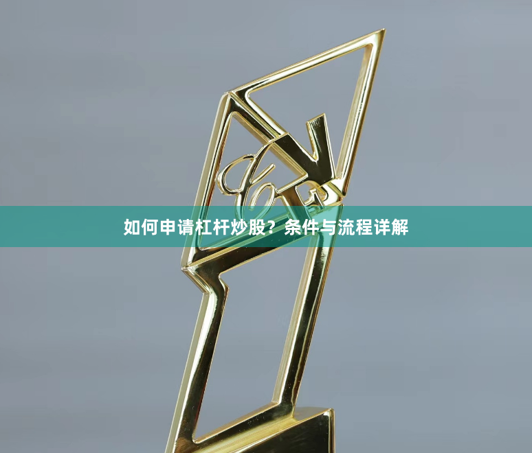 如何申请杠杆炒股？条件与流程详解