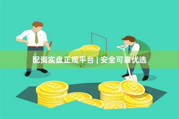 配资实盘正规平台 | 安全可靠优选