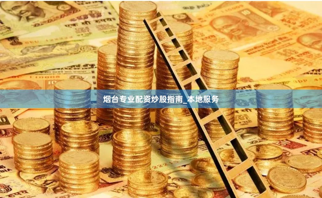 烟台专业配资炒股指南_本地服务