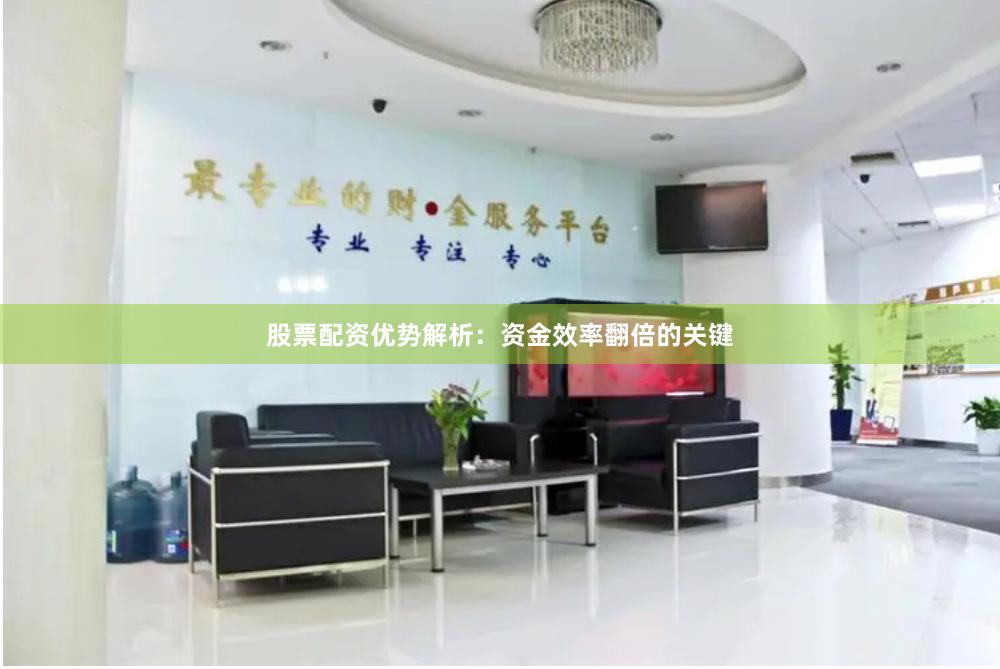 股票配资优势解析：资金效率翻倍的关键